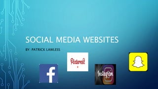 SOCIAL MEDIA WEBSITES
BY: PATRICK LAWLESS
 