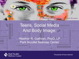 Thousands of lives restored
Teens, Social Media
And Body Image:
Heather R. Gallivan, PsyD, LP
Park Nicollet Melrose Center
 