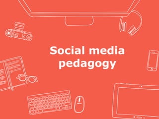 Social media
pedagogy
 