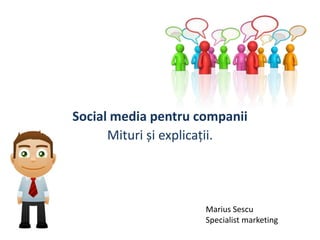 Social media pentru companii
      Mituri și explicații.




                     Marius Sescu
                     Specialist marketing
 