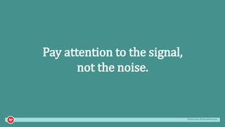 #mozcon @danaditomaso
Pay attention to the signal,
not the noise.
 