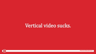 #mozcon @danaditomaso#mozcon @danaditomaso
Vertical video sucks.
 