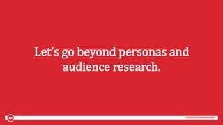 #mozcon @danaditomaso#mozcon @danaditomaso
Let’s go beyond personas and
audience research.
 
