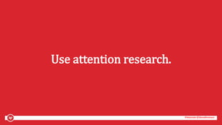 #mozcon @danaditomaso#mozcon @danaditomaso
Use attention research.
 