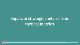 #mozcon @danaditomaso
Separate strategic metrics from
tactical metrics.
 