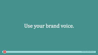 #mozcon @danaditomaso
Use your brand voice.
 