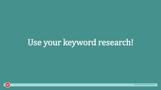 #mozcon @danaditomaso
Use your keyword research!
 
