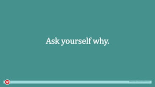 #mozcon @danaditomaso
Ask yourself why.
 