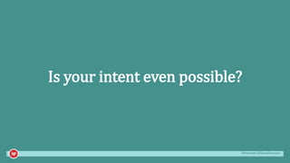 #mozcon @danaditomaso
Is your intent even possible?
 