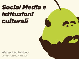 Social Media e
istituzioni
culturali



Alessandro Mininno
Unclepear.com / Marzo 2011
 