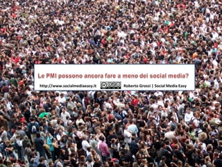 Roberto Grossi | Social Media Easy http://www.socialmediaeasy.it http://www.socialmediaeasy.it Roberto Grossi | Social Media Easy 
