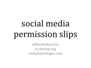 social media permission slips @RachelAnnYes techsoup.org rachelweidinger.com 