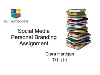 Social Media Personal Branding Assignment Ciara Hartigan 7/11/11 
