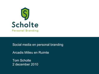 Social media en personal branding Arcadis Milieu en Ruimte Tom Scholte 2 december 2010 