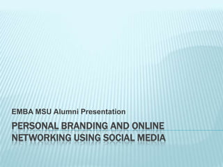 Personal Branding and Online Networking using social media EMBA MSU Alumni Presentation 