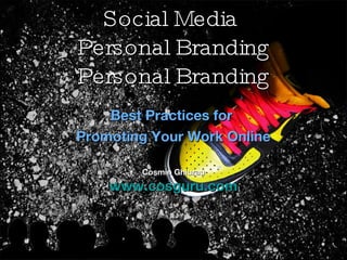 Social Media  Personal Branding Personal Branding Best Practices for  Promoting Your Work Online Cosmin Ghiurau www.cosguru.com 