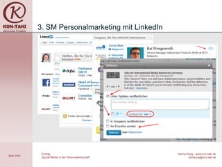 3. SM Personalmarketing mit LinkedIn




               Vortrag                                    Hanna Krieg - www.kon-taki.de
Seite 29/41
               „Social Media in der Personalwirtschaft“          beratung@kon-taki.de
 
