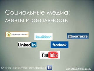 Социальные медиа: мечты и реальность Кликнуть иконку, чтобы стать фаном в  Блог: http://advstrateg.com/ 