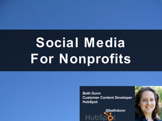 Social Media
For Nonprofits
Beth Dunn
Customer Content Developer
HubSpot
@bethdunn
 