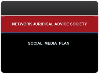 SOCIAL MEDIA PLAN
NETWORK JURIDICAL ADVICE SOCIETY
 