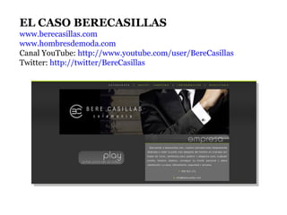 EL CASO BERECASILLAS www.berecasillas.com www.hombresdemoda.com Canal YouTube:  http://www.youtube.com/user/BereCasillas Twitter:  http://twitter/BereCasillas 