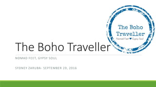 The Boho Traveller
NOMAD FEET, GYPSY SOUL
SYDNEY ZARUBA- SEPTEMBER 29, 2016
 