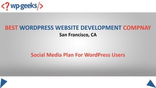 BEST WORDPRESS WEBSITE DEVELOPMENT COMPNAY
San Francisco, CA
Social Media Plan For WordPress Users
 
