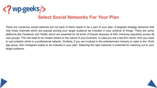 There are numerous social networks but not each of them needs to be a part of your plan. A targeted strategy demands that
...