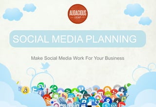 SOCIAL MEDIA PLANNING
Make Social Media Work For Your Business

www.audaciousleap.com

office@audaciousleap.com

 