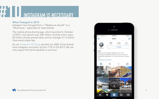 #SocialMarketing Planning Guide 2015 3 
What Changed in 2014 
Instagram has changed from a “Maybe we should” to a 
“Must-h...