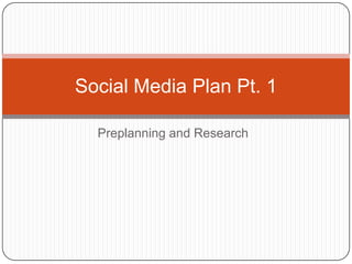 Social Media Plan Pt. 1

  Preplanning and Research
 