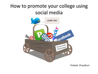 How to promote your college using
          social media




                         Prateek Chaudhuri
 