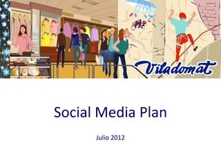 Social Media Plan
      Julio 2012
 