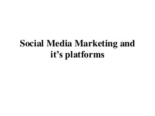 Social Media Marketing and
       it’s platforms
 