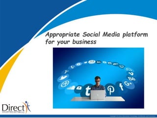 Copyright © Direct Information Technology. Confidential and Proprietary
Appropriate Social Media platform
for your business
 