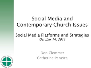 Social Media and Contemporary Church IssuesSocial Media Platforms and StrategiesOctober 14, 2011  Don Clemmer Catherine Panzica  