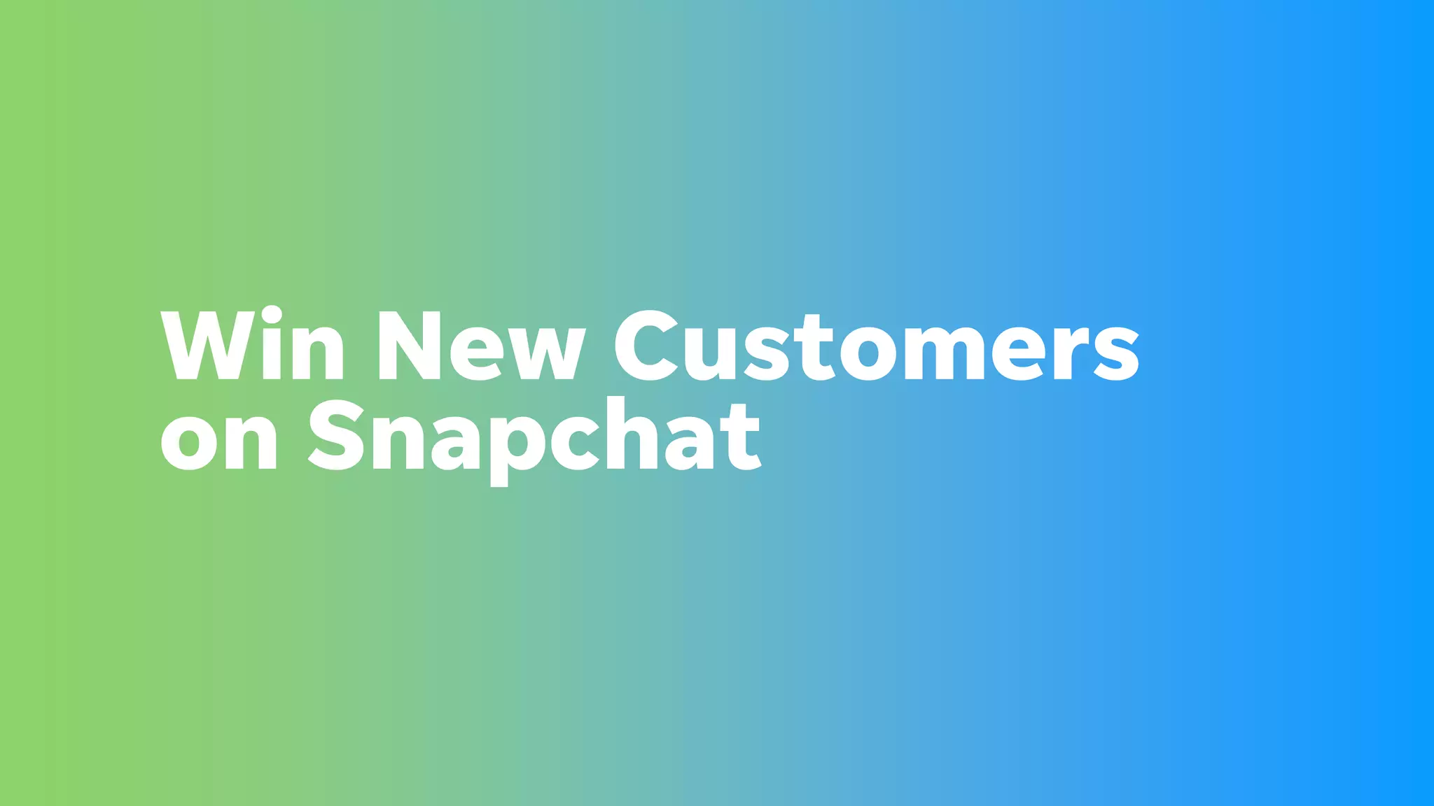 Win New Customers
on Snapchat
 