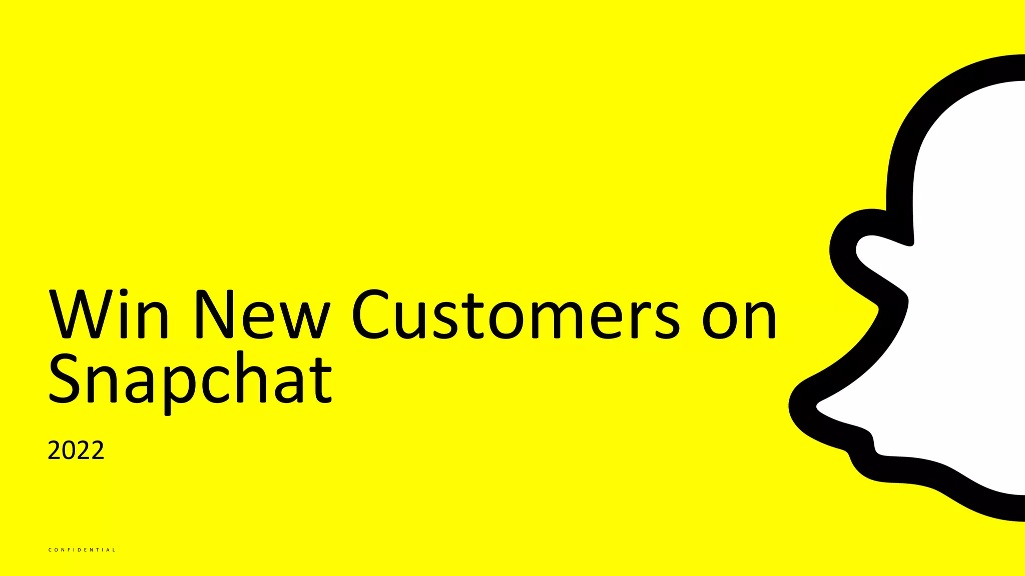 C O N F I D E N T I A L
Win New Customers on
Snapchat
2022
 