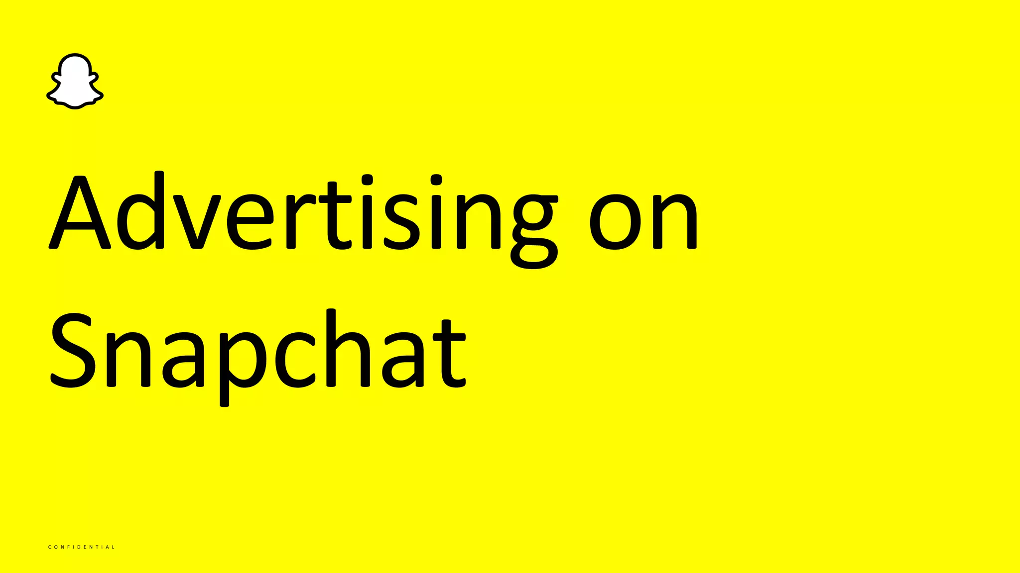 C O N F I D E N T I A L
Advertising on
Snapchat
 