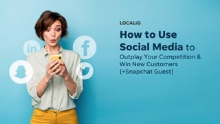 How to Use
Social Media to
Outplay Your Competition &
Win New Customers
(+Snapchat Guest)
 