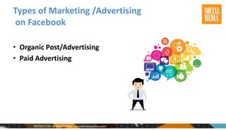Types of Marketing /Advertising
on Facebook
• Organic Post/Advertising
• Paid Advertising
 