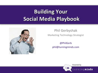 Building Your  Social Media Playbook Phil Gerbyshak Marketing Technology Strategist @PhilGerb [email_address] 
