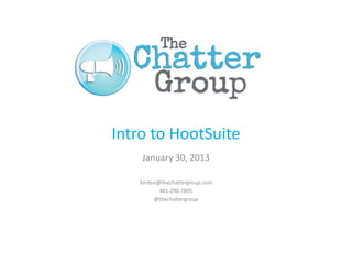 Intro to HootSuite
    January 30, 2013

   kirsten@thechattergroup.com
           401-290-7805
         @thechattergroup
 
