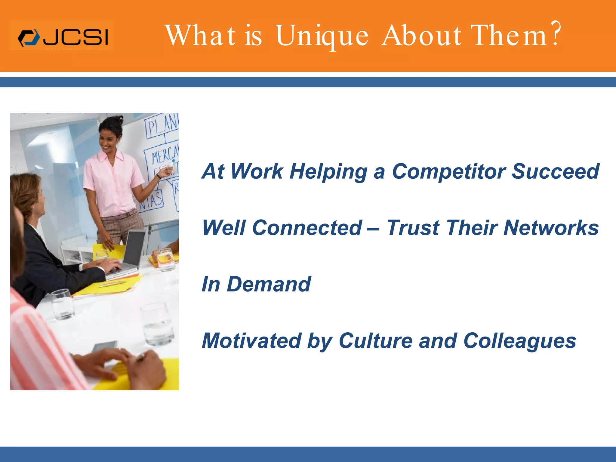 What is Unique About Them?At Work Helping a Competitor SucceedWell Connected – Trust Their NetworksIn DemandMotivated by Culture and Colleagues