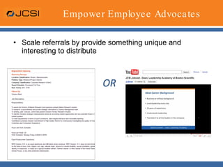 Empower Employee AdvocatesScale referrals by provide something unique and interesting to distributeOR