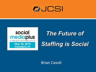 The Future of Staffing is Social Brian Cavoli 