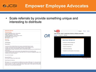 Empower Employee Advocates Scale referrals by provide something unique and interesting to distribute OR 