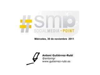 Antoni Gutiérrez-Rubí @antonigr www.gutierrez-rubi.es Miércoles, 30 de noviembre  2011 