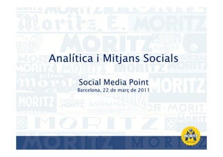 Analítica i Mitjans Socials

      Social Media Point
     Barcelona, 22 de març de 2011
 
