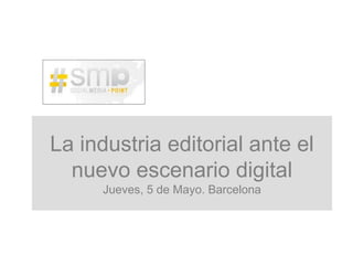 La industria editorial ante el nuevo escenario digitalJueves, 5 de Mayo. Barcelona 